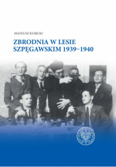 Okładka książki Zbrodnia w lesie szpęgawskim 1939-1940 Mateusz Kubicki