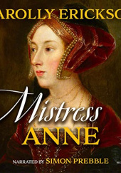Okładka książki Mistress Anne: The Exceptional Life of Anne Boleyn Carolly Erickson