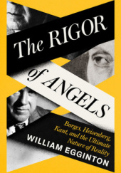 Okładka książki The Rigor of Angels: Borges, Heisenberg, Kant, and the Ultimate Nature of Reality William Egginton