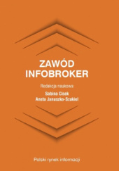 Okładka książki Zawód infobroker. Polski rynek informacji Sabina Cisek, Aneta Januszko-Szakiel