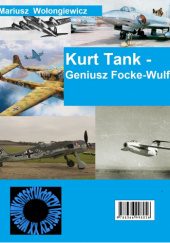 Okładka książki Kurt Tank - geniusz Focke Wulfa Mariusz Wołongiewicz