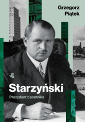 Okładka książki Starzyński. Prezydent z pomnika Grzegorz Piątek