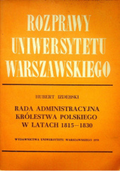 Okładka książki Rada Administracyjna Królestwa Polskiego w latach 1815-1830 Hubert Izdebski
