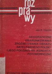 Okładka książki Geograficzne uwarunkowania zróżnicowania obrazu satelitarnego Polski i jego podziału na jednostki fotomorficzne Jan R. Olędzki