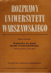 Okładka książki Warszawa na mapie Polski stanisławowskiej. Podstawy gospodarcze rozwoju miasta Barbara Grochulska