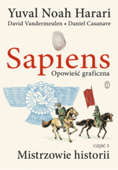 Okładka książki Sapiens. Opowieść graficzna. Mistrzowie historii. Tom 3 Daniel Casanave, Yuval Noah Harari, David Vandermeulen