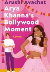 Okładka książki Arya Khanna's Bollywood Moment Arushi Avachat