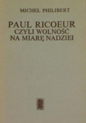 Okładka książki Paul Ricoeur, czyli wolność na miarę nadziei Michel Philibert