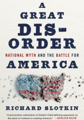Okładka książki A Great Disorder: National Myth and the Battle for America Richard Slotkin