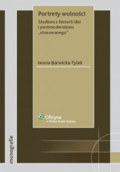 Okładka książki Portrety wolności. Studium z historii idei i postmodernizmu ''stosowanego'' Iwona Barwicka-Tylek