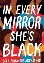 Okładka książki In Every Mirror She Is Black Lola A. Åkerström