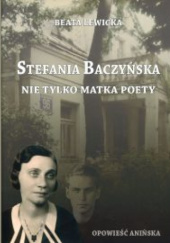 Okładka książki Stefania Baczyńska - nie tylko matka poety : opowieść anińska Beata Lewicka