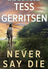 Okładka książki Never Say Die Tess Gerritsen