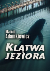 Okładka książki Klątwa jeziora Marcin Adamkiewicz
