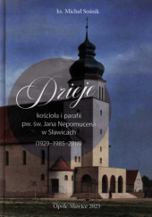Okładka książki Dzieje kościoła i parafii pw. św. Jana Nepomucena w Sławicach (1929-1985-2018) Michał Sośnik
