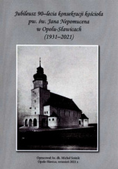 Okładka książki Jubileusz 90-lecia konsekracji kościoła pw. św. Jana Nepomucena w Opolu-Sławicach (1931-2021) Michał Sośnik