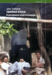 Okładka książki Zbrodnia w raju. W poszukiwaniu utopii na Galapagos John Treherne