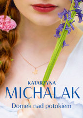 Okładka książki Domek nad potokiem Katarzyna Michalak