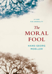 Okładka książki The Moral Fool - A Case for Amorality Hans-Georg Moeller