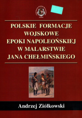 Polskie formacje wojskowe epoki napoleońskiej w malarstwie Jana Chełmińskiego
