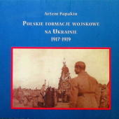 Okładka książki Polskie formacje wojskowe na Ukrainie 1917-1919 Artem Papakin