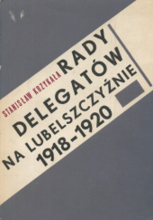Okładka książki Rady Delegatów na Lubelszczyźnie 1918-1919 Stanisław Krzykała