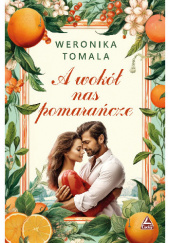 Okładka książki A wokół nas pomarańcze Weronika Tomala