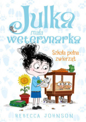 Okładka książki Julka - mała weterynarka. Szkoła pełna zwierząt Rebecca Johnson