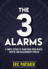 Okładka książki The 3 Alarms: A Simple System to Transform Your Health, Wealth, and Relationships Forever Eric Partaker