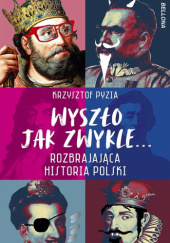 Okładka książki Wyszło jak zwykle... Rozbrajająca historia Polski Krzysztof Pyzia
