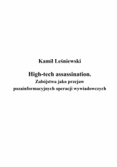 Okładka książki High-tech assassination. Zabójstwa jako przejaw pozainformacyjnych operacji wywiadowczych Kamil Leśniewski