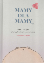 Okładka książki Mamy dla Mamy i Taty. Tom I: Ciąża - jak przygotować się na życiową rewolucję Barbara Falenta oraz 1200 kobiet