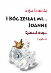 Okładka książki I Bóg zesłał mi… Joannę. Dziennik terapii /II wyd./ Zofia Sareńska