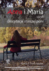 Okładka książki Anna i Maria, czyli Ekscytacje starszej pani Maria P. Szułczyńska