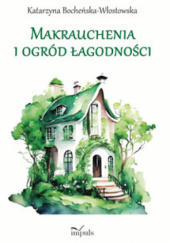 Okładka książki Makrauchenia i ogród łagodności Katarzyna Bocheńska-Włostowska
