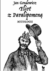 Okładka książki Flirt z Paralipomeną. Mitologie Jan Gondowicz