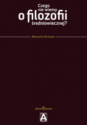 Okładka książki Czego nie wiemy o filozofii średniowiecznej? Agnieszka Kijewska
