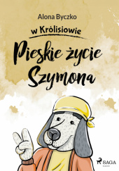 Okładka książki Pieskie życie Szymona Alona Byczko
