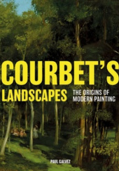 Okładka książki Courbet's Landscapes. The Origins of Modern Painting Paul Galvez
