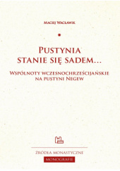 Okładka książki Pustynia stanie się sadem... Wspólnoty wczesnochrześcijańskie na pustyni Negew Maciej Wacławik