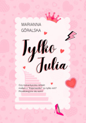 Okładka książki Tylko Julia Marianna Góralska