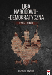 Okładka książki Liga Narodowo-Demokratyczna (1957-1960) Krzysztof Kawęcki