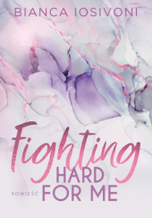 Okładka książki Fighting Hard For Me Bianca Iosivoni