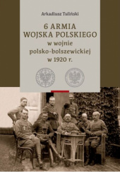 Okładka książki 6 Armia Wojska Polskiego w wojnie polsko-bolszewickiej w 1920 r., t. 2 Arkadiusz Tuliński
