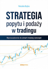 Okładka książki Strategia popytu i podaży w tradingu. Wprowadzenie do smart money concept. Natalia Bojko