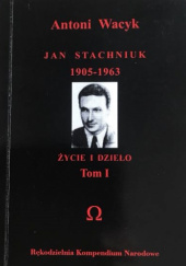 Okładka książki Jan Stachniuk - życie i dzieło. Tom 1. Antoni Wacyk