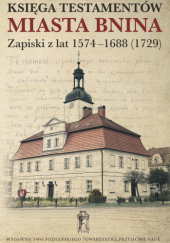 Księga testamentów miasta Bnina. Zapiski z lat 1574–1688 (1729)