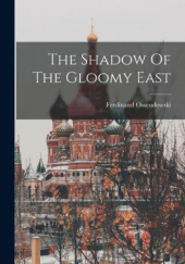 Okładka książki The Shadow Of The Gloomy East Antoni Ferdynand Ossendowski