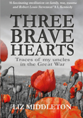 Okładka książki Three Brave Hearts: Traces of my uncles in the Great War Lizz Middleton