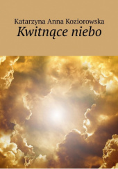 Okładka książki Kwitnące niebo Katarzyna Koziorowska
